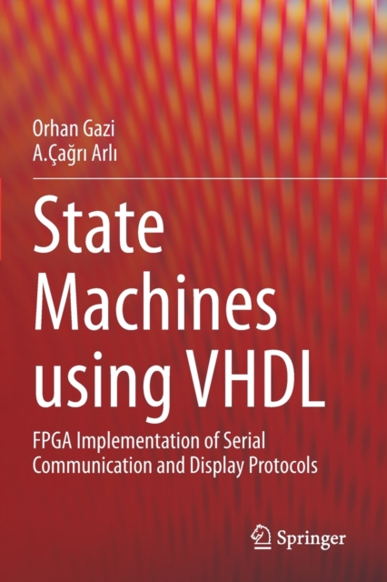 State Machines using VHDL : FPGA Implementation of Serial Communication and Display Protocols, Paperback / softback Book