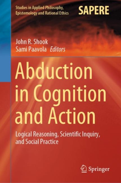 Abduction in Cognition and Action : Logical Reasoning, Scientific Inquiry, and Social Practice, EPUB eBook