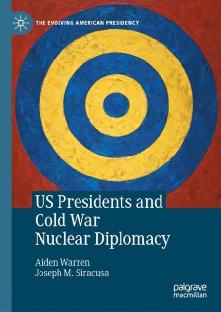 US Presidents and Cold War Nuclear Diplomacy, Hardback Book