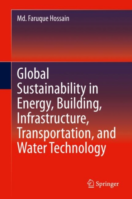 Global Sustainability in Energy, Building, Infrastructure, Transportation, and Water Technology, Hardback Book