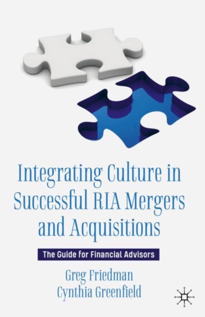 Integrating Culture in Successful RIA Mergers and Acquisitions : The Guide for Financial Advisors, Hardback Book