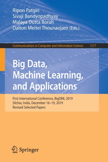 Big Data, Machine Learning, and Applications : First International Conference, BigDML 2019, Silchar, India, December 16-19, 2019, Revised Selected Papers, Paperback / softback Book