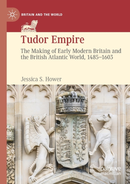 Tudor Empire : The Making of Early Modern Britain and the British Atlantic World, 1485-1603, Paperback / softback Book