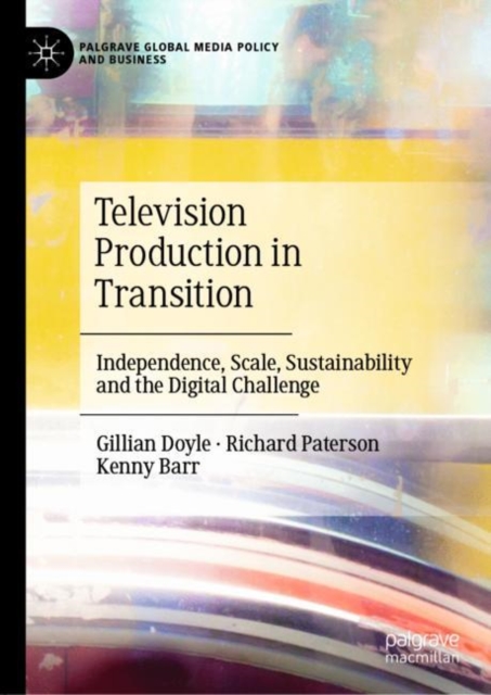 Television Production in Transition : Independence, Scale, Sustainability and the Digital Challenge, EPUB eBook