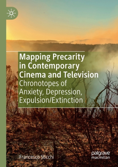 Mapping Precarity in Contemporary Cinema and Television : Chronotopes of Anxiety, Depression, Expulsion/Extinction, Paperback / softback Book