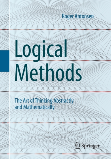Logical Methods : The Art of Thinking Abstractly and Mathematically, Paperback / softback Book