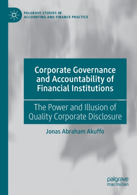 Corporate Governance and Accountability of Financial Institutions : The Power and Illusion of Quality Corporate Disclosure, Paperback / softback Book
