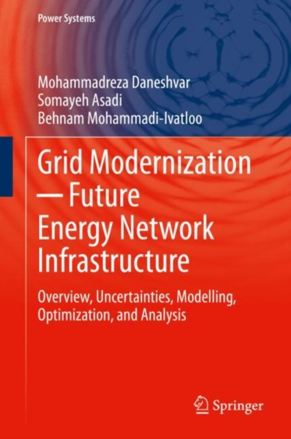 Grid Modernization - Future Energy Network Infrastructure : Overview, Uncertainties, Modelling, Optimization, and Analysis, Hardback Book