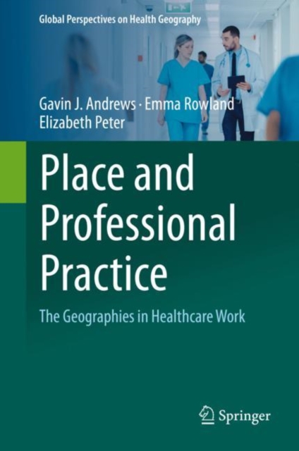 Place and Professional Practice : The Geographies in Healthcare Work, Hardback Book