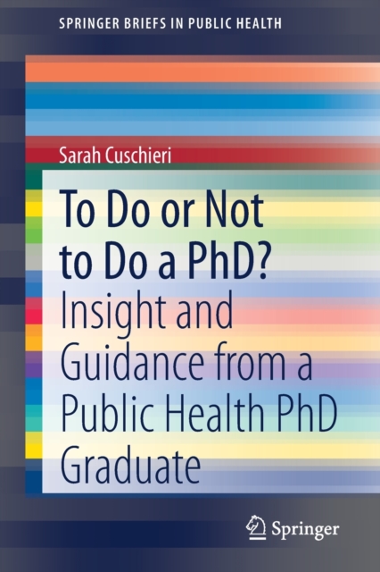 To Do or Not to Do a PhD? : Insight and Guidance from a Public Health PhD Graduate, Paperback / softback Book