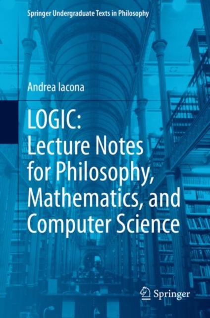 LOGIC: Lecture Notes for Philosophy, Mathematics, and Computer Science, Hardback Book