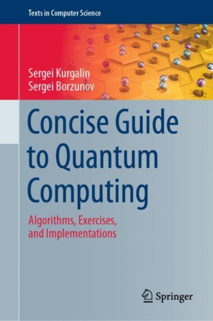 Concise Guide to Quantum Computing : Algorithms, Exercises, and Implementations, Hardback Book