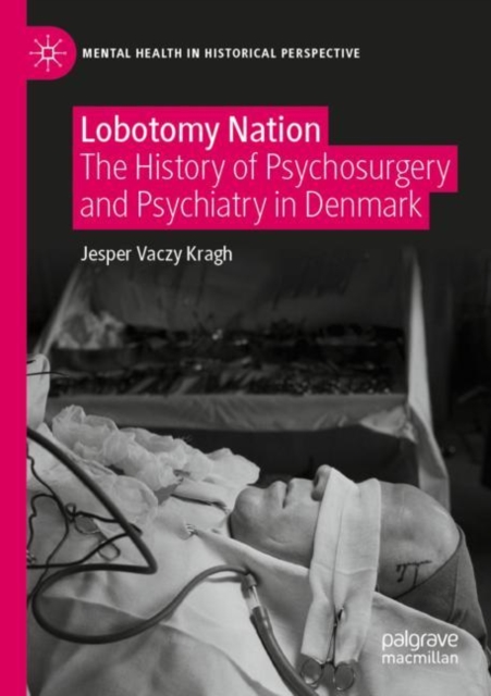 Lobotomy Nation : The History of Psychosurgery and Psychiatry in Denmark, Paperback / softback Book