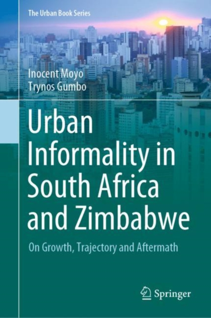 Urban Informality in South Africa and Zimbabwe : On Growth, Trajectory and Aftermath, Hardback Book