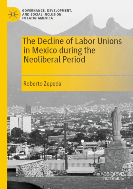 The Decline of Labor Unions in Mexico during the Neoliberal Period, Paperback / softback Book