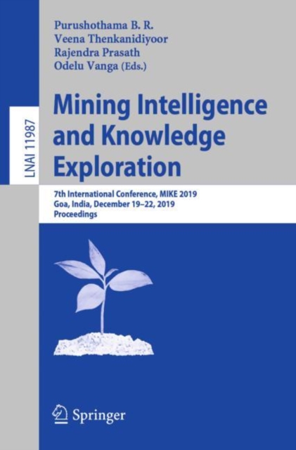 Mining Intelligence and Knowledge Exploration : 7th International Conference, MIKE 2019, Goa, India, December 19-22, 2019, Proceedings, Paperback / softback Book