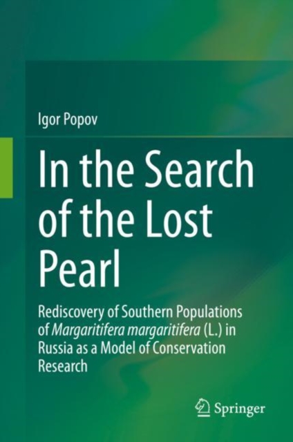 In the Search of the Lost Pearl : Rediscovery of Southern Populations of Margaritifera margaritifera (L.) in Russia as a Model of Conservation Research, EPUB eBook
