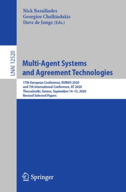 Multi-Agent Systems and Agreement Technologies : 17th European Conference, EUMAS 2020, and 7th International Conference, AT 2020, Thessaloniki, Greece, September 14-15, 2020, Revised Selected Papers, Paperback / softback Book
