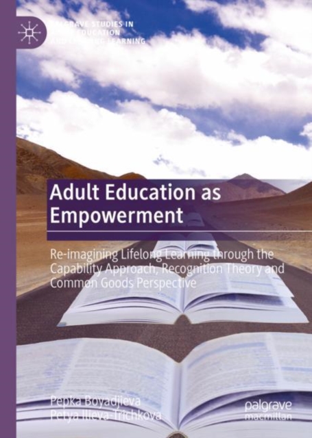 Adult Education as Empowerment : Re-imagining Lifelong Learning through the Capability Approach, Recognition Theory and Common Goods Perspective, EPUB eBook