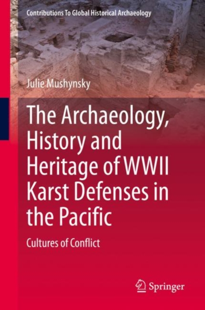The Archaeology, History and Heritage of WWII Karst Defenses in the Pacific : Cultures of Conflict, Hardback Book