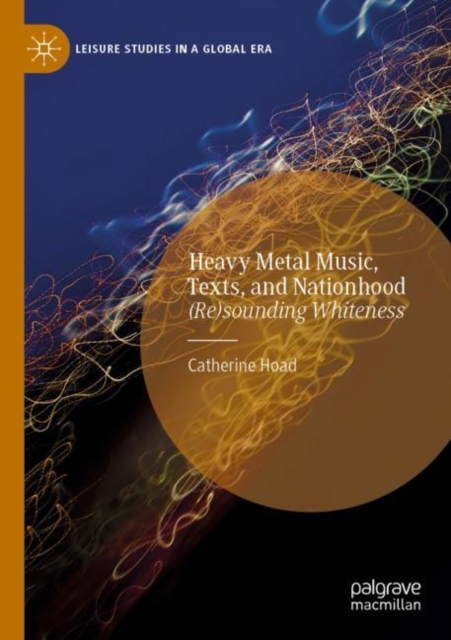 Heavy Metal Music, Texts, and Nationhood : (Re)sounding Whiteness, Paperback / softback Book