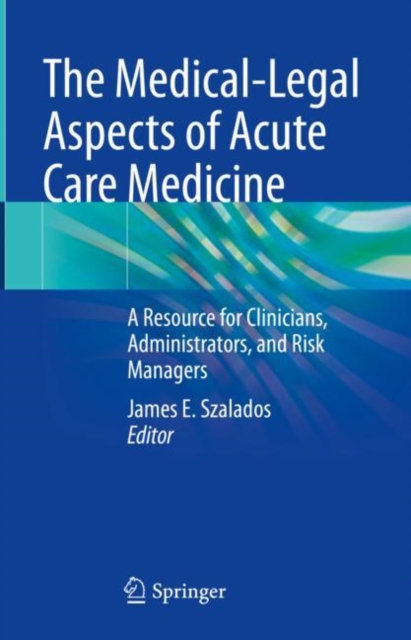 The Medical-Legal Aspects of Acute Care Medicine : A Resource for Clinicians, Administrators, and Risk Managers, EPUB eBook