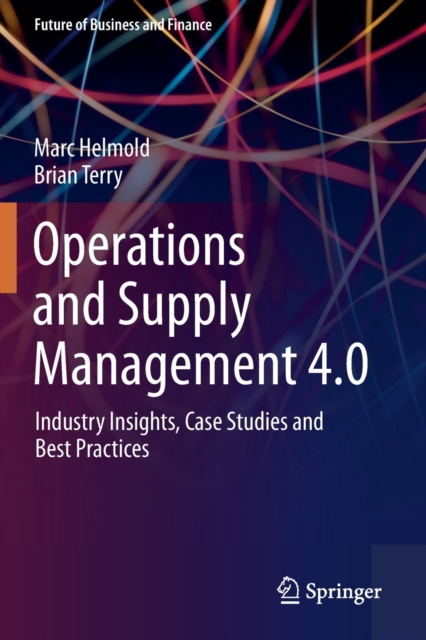 Operations and Supply Management 4.0 : Industry Insights, Case Studies and Best Practices, Paperback / softback Book