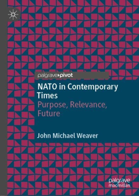 NATO in Contemporary Times : Purpose, Relevance, Future, EPUB eBook