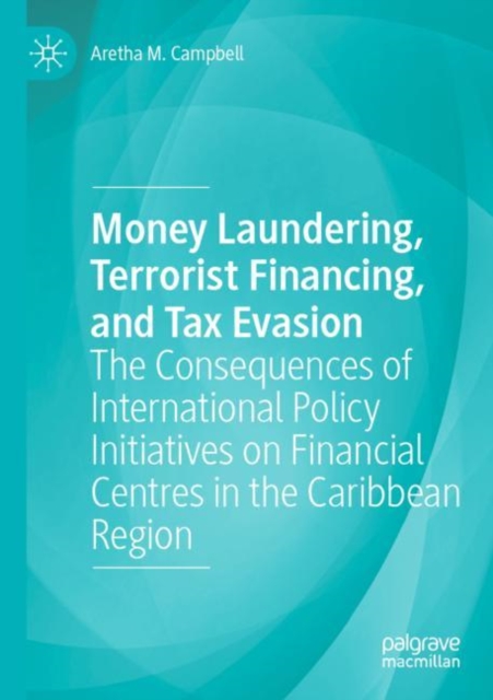 Money Laundering, Terrorist Financing, and Tax Evasion : The Consequences of International Policy Initiatives on Financial Centres in the Caribbean Region, Paperback / softback Book