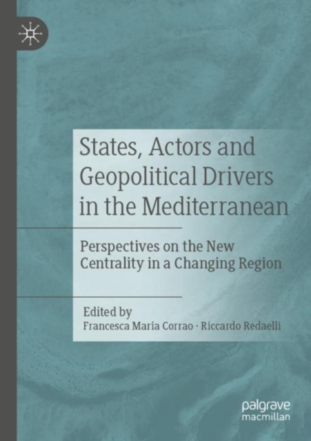 States, Actors and Geopolitical Drivers in the Mediterranean : Perspectives on the New Centrality in a Changing Region, Paperback / softback Book