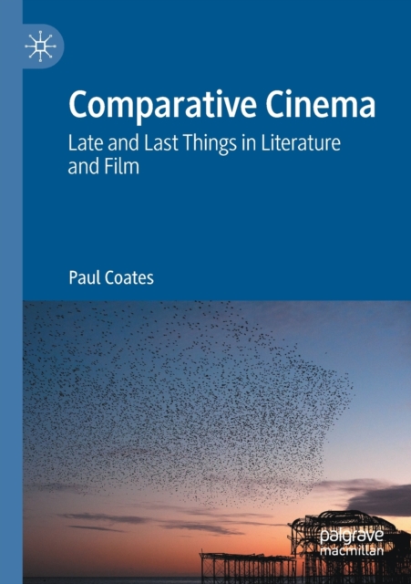 Comparative Cinema : Late and Last Things in Literature and Film, Paperback / softback Book
