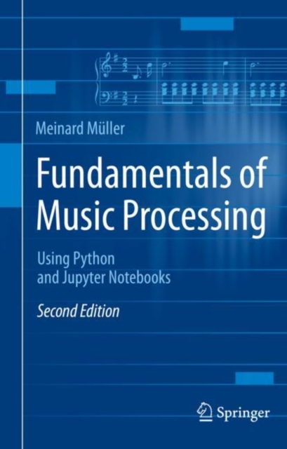 Fundamentals of Music Processing : Using Python and Jupyter Notebooks, Paperback / softback Book