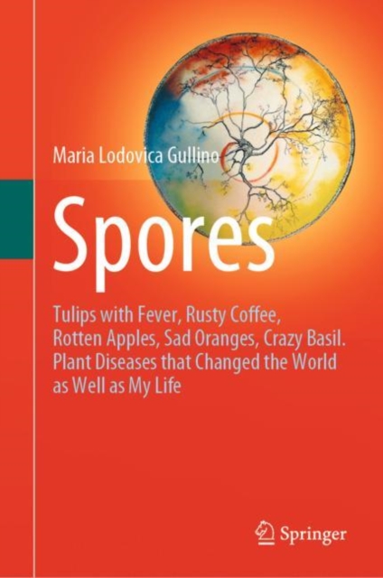 Spores : Tulips with Fever, Rusty Coffee, Rotten Apples, Sad Oranges, Crazy Basil. Plant Diseases that Changed the World as Well as My Life, EPUB eBook