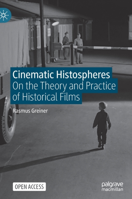Cinematic Histospheres : On the Theory and Practice of Historical Films, Hardback Book
