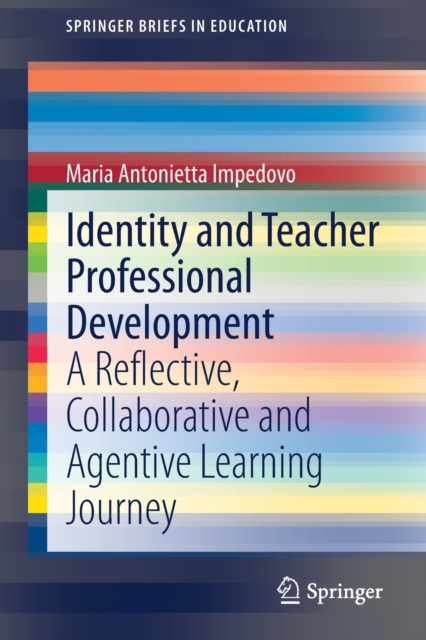 Identity and Teacher Professional Development : A Reflective, Collaborative and Agentive Learning Journey, Paperback / softback Book