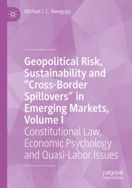 Geopolitical Risk, Sustainability and "Cross-Border Spillovers" in Emerging Markets, Volume I : Constitutional Law, Economic Psychology and Quasi-Labor Issues, Paperback / softback Book