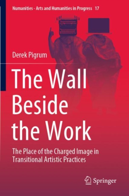 The Wall Beside the Work : The Place of the Charged Image in Transitional Artistic Practices, Paperback / softback Book