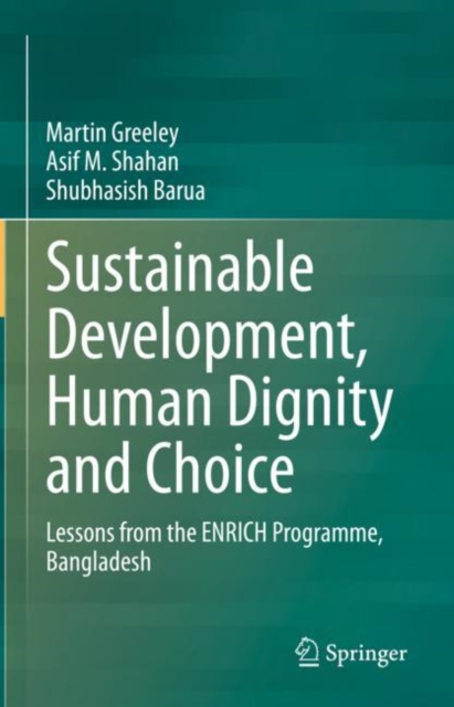 Sustainable Development, Human Dignity and Choice : Lessons from the ENRICH Programme, Bangladesh, Hardback Book