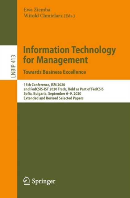 Information Technology for Management: Towards Business Excellence : 15th Conference, ISM 2020, and FedCSIS-IST 2020 Track, Held as Part of FedCSIS, Sofia, Bulgaria, September 6-9, 2020, Extended and, Paperback / softback Book