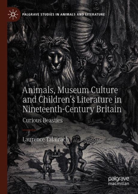 Animals, Museum Culture and Children’s Literature in Nineteenth-Century Britain : Curious Beasties, Hardback Book