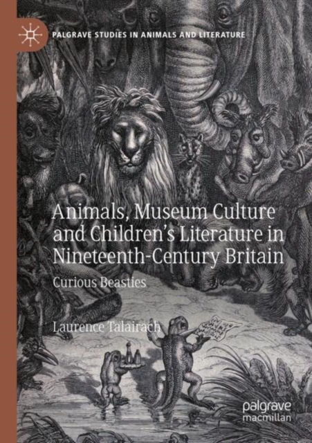 Animals, Museum Culture and Children’s Literature in Nineteenth-Century Britain : Curious Beasties, Paperback / softback Book