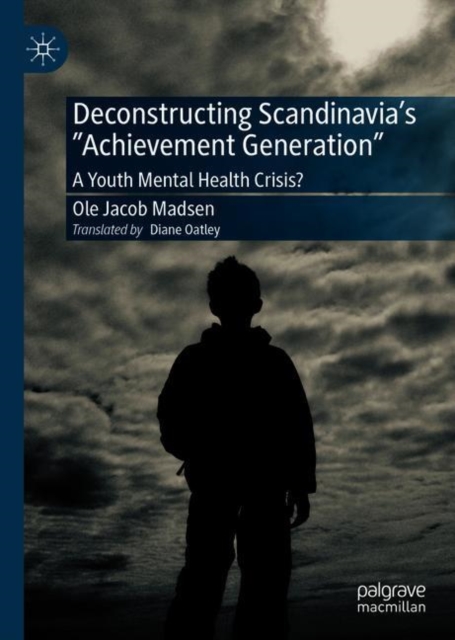Deconstructing Scandinavia's "Achievement Generation" : A Youth Mental Health Crisis?, Hardback Book