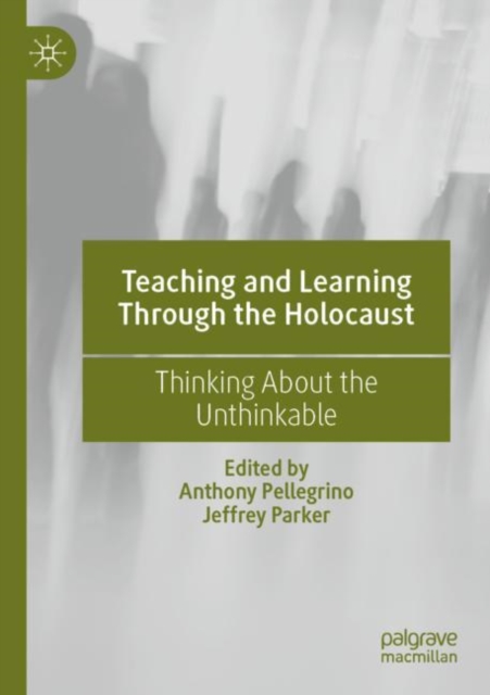 Teaching and Learning Through the Holocaust : Thinking About the Unthinkable, Paperback / softback Book