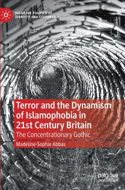 Terror and the Dynamism of Islamophobia in 21st Century Britain : The Concentrationary Gothic, Hardback Book