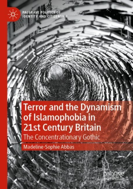 Terror and the Dynamism of Islamophobia in 21st Century Britain : The Concentrationary Gothic, Paperback / softback Book