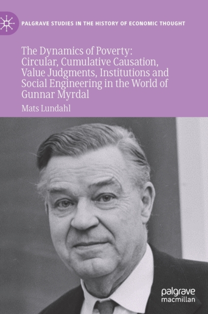 The Dynamics of Poverty : Circular, Cumulative  Causation, Value Judgments, Institutions and Social Engineering in the World of Gunnar Myrdal, Hardback Book