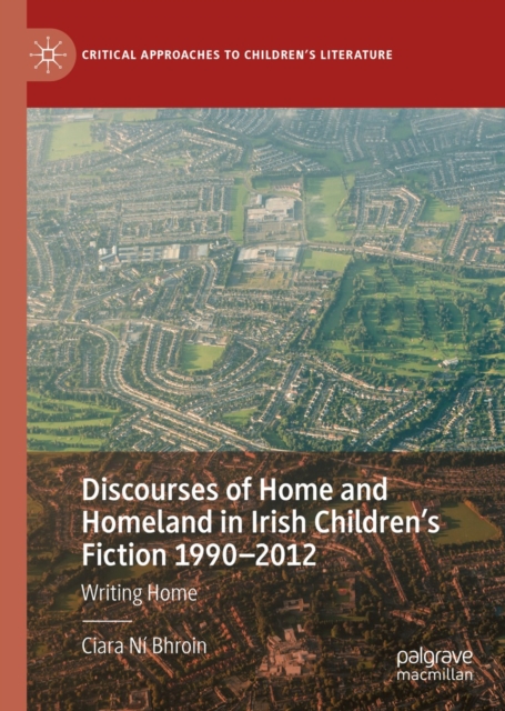 Discourses of Home and Homeland in Irish Children's Fiction 1990-2012 : Writing Home, EPUB eBook