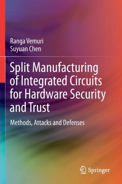 Split Manufacturing of Integrated Circuits for Hardware Security and Trust : Methods, Attacks and Defenses, Paperback / softback Book