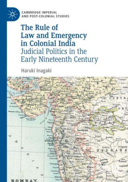 The Rule of Law and Emergency in Colonial India : Judicial Politics in the Early Nineteenth Century, Paperback / softback Book