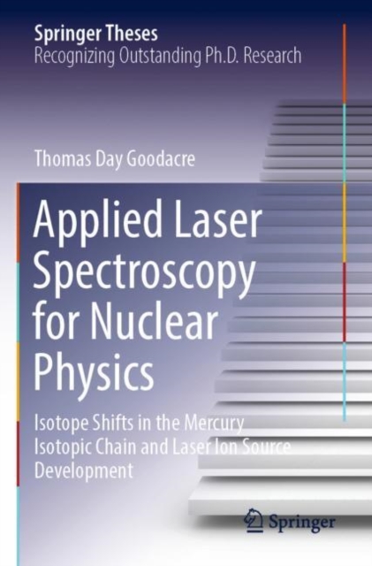 Applied Laser Spectroscopy for Nuclear Physics : Isotope Shifts in the Mercury Isotopic Chain and Laser Ion Source Development, Paperback / softback Book
